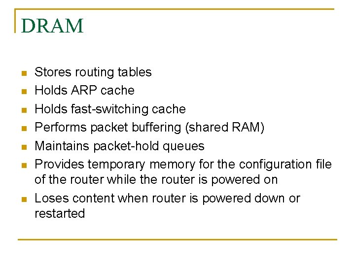 DRAM n n n n Stores routing tables Holds ARP cache Holds fast-switching cache