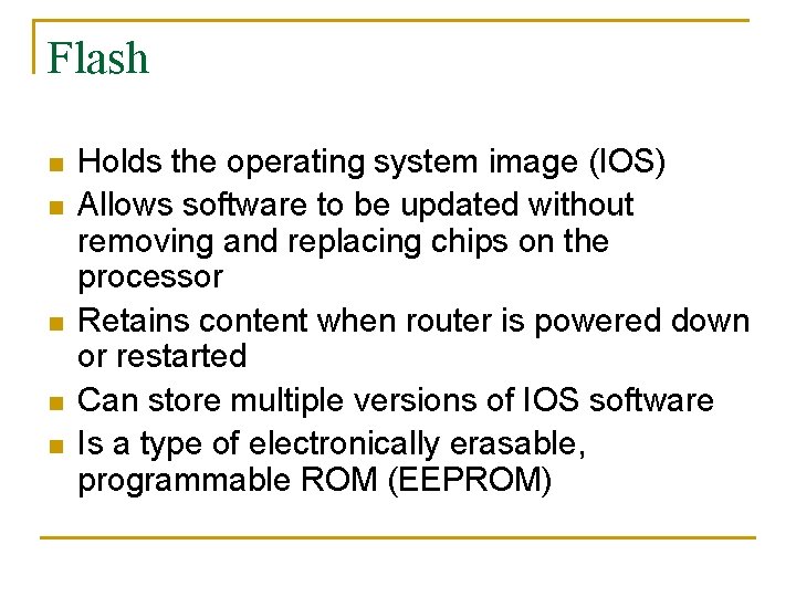 Flash n n n Holds the operating system image (IOS) Allows software to be