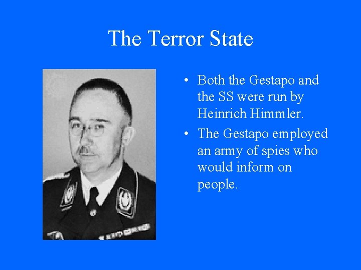 The Terror State • Both the Gestapo and the SS were run by Heinrich