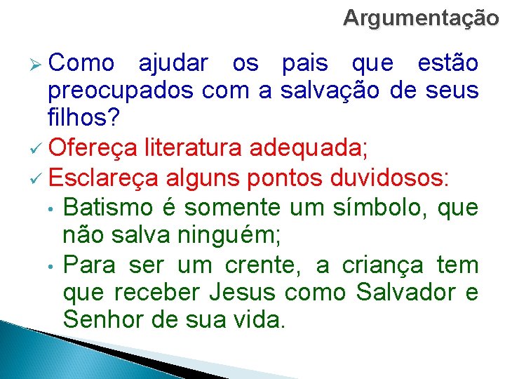 Argumentação Ø Como ajudar os pais que estão preocupados com a salvação de seus