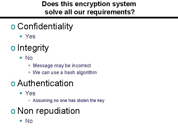 Does this encryption system solve all our requirements? o Confidentiality § Yes o Integrity