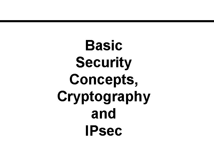 Basic Security Concepts, Cryptography and IPsec 