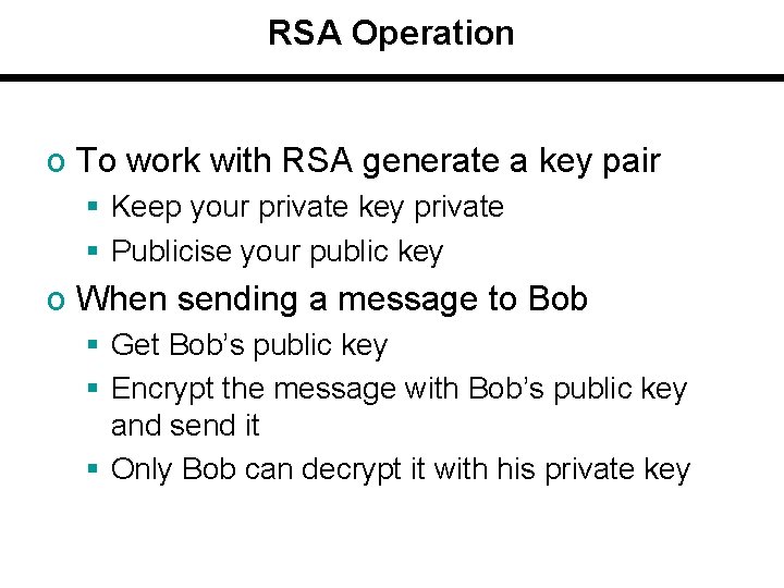 RSA Operation o To work with RSA generate a key pair § Keep your