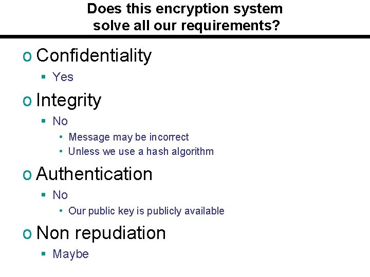 Does this encryption system solve all our requirements? o Confidentiality § Yes o Integrity