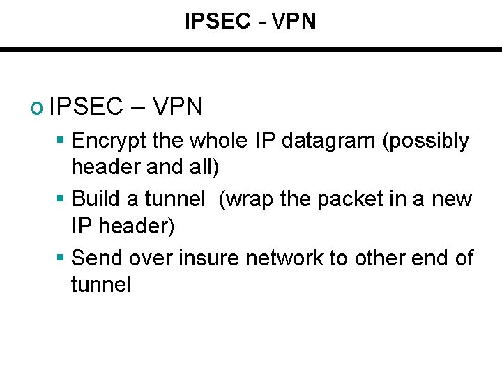 IPSEC - VPN o IPSEC – VPN § Encrypt the whole IP datagram (possibly