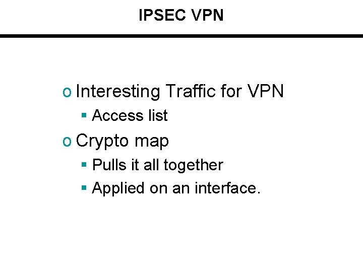 IPSEC VPN o Interesting Traffic for VPN § Access list o Crypto map §