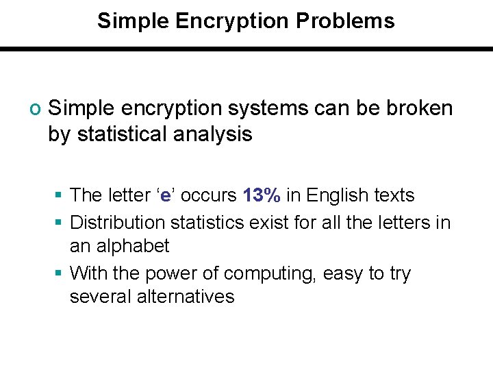 Simple Encryption Problems o Simple encryption systems can be broken by statistical analysis §