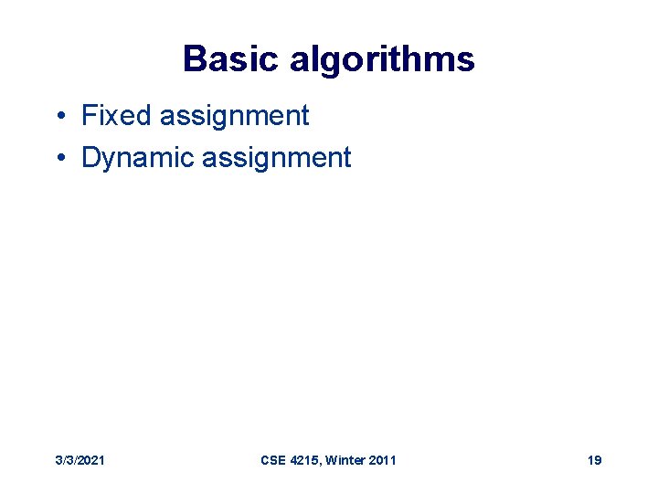 Basic algorithms • Fixed assignment • Dynamic assignment 3/3/2021 CSE 4215, Winter 2011 19