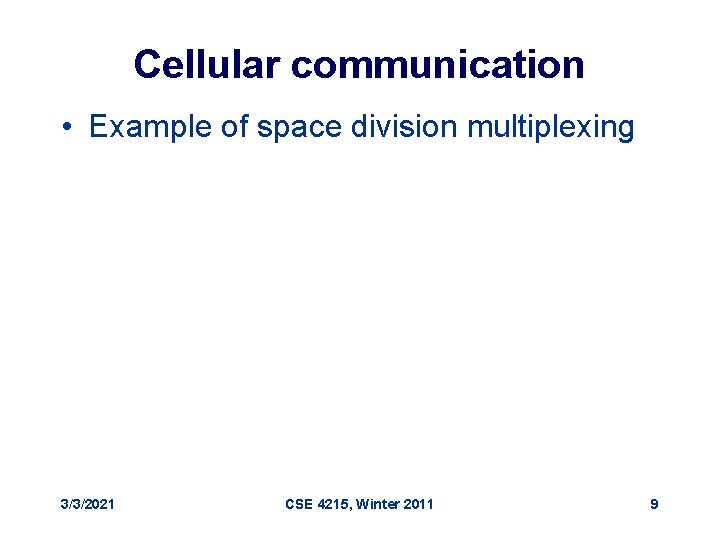 Cellular communication • Example of space division multiplexing 3/3/2021 CSE 4215, Winter 2011 9