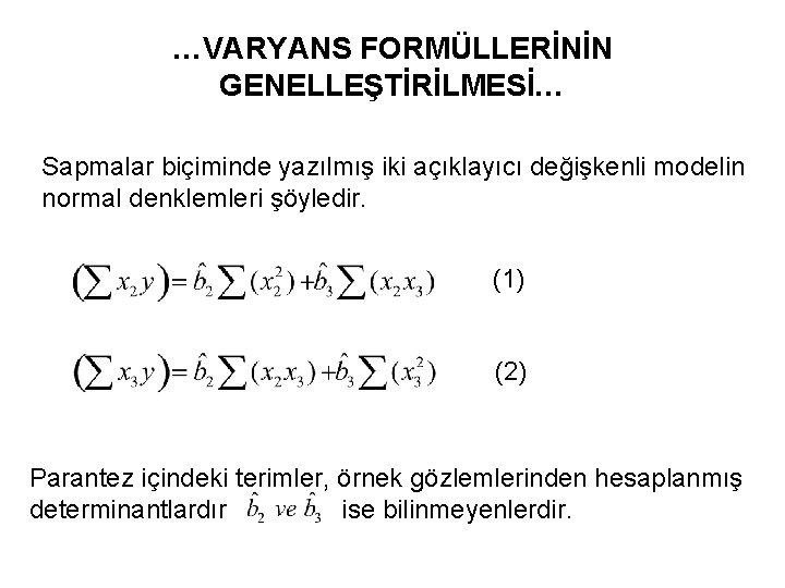 …VARYANS FORMÜLLERİNİN GENELLEŞTİRİLMESİ… Sapmalar biçiminde yazılmış iki açıklayıcı değişkenli modelin normal denklemleri şöyledir. (1)