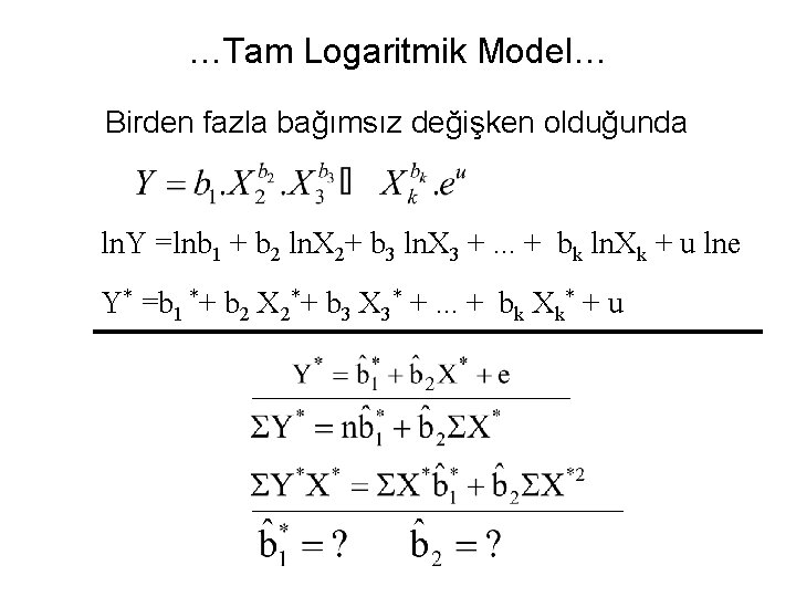 …Tam Logaritmik Model… Birden fazla bağımsız değişken olduğunda ln. Y =lnb 1 + b