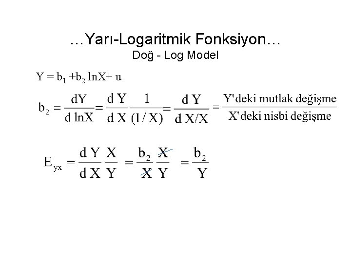 …Yarı-Logaritmik Fonksiyon… Doğ - Log Model Y = b 1 +b 2 ln. X+