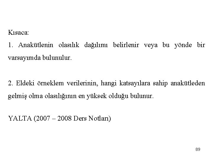 Kısaca: 1. Anakütlenin olasılık dağılımı belirlenir veya bu yönde bir varsayımda bulunulur. 2. Eldeki