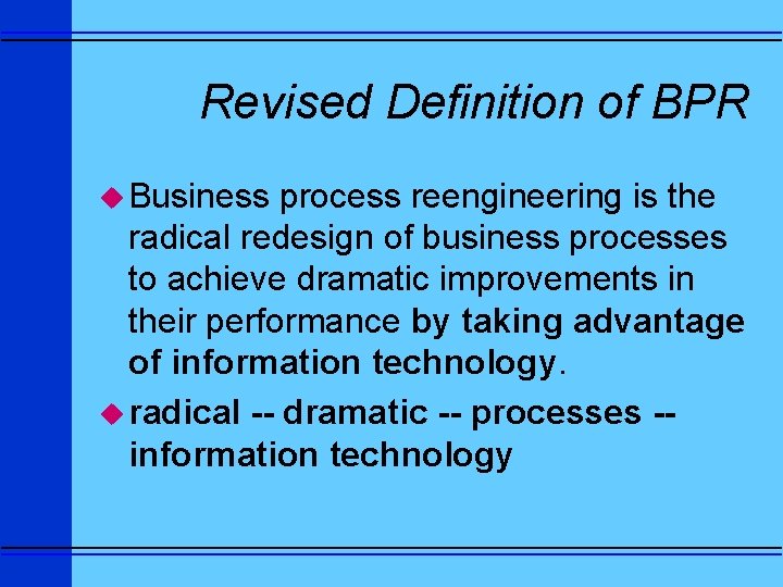 Revised Definition of BPR u Business process reengineering is the radical redesign of business