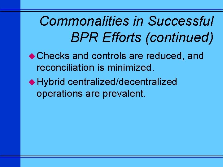 Commonalities in Successful BPR Efforts (continued) u Checks and controls are reduced, and reconciliation