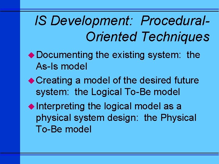 IS Development: Procedural. Oriented Techniques u Documenting the existing system: the As-Is model u