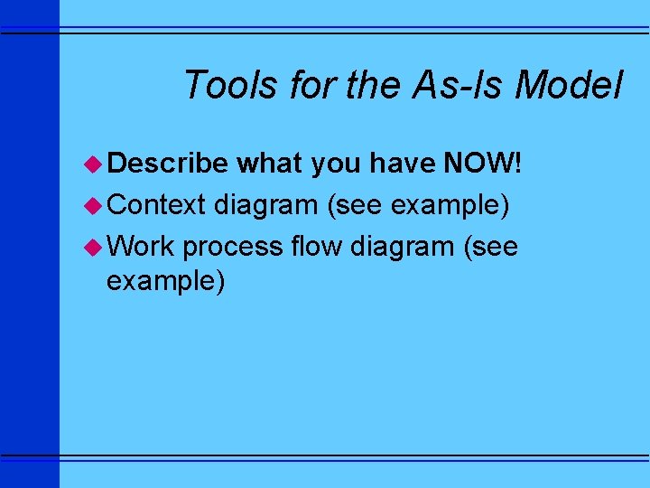 Tools for the As-Is Model u Describe what you have NOW! u Context diagram