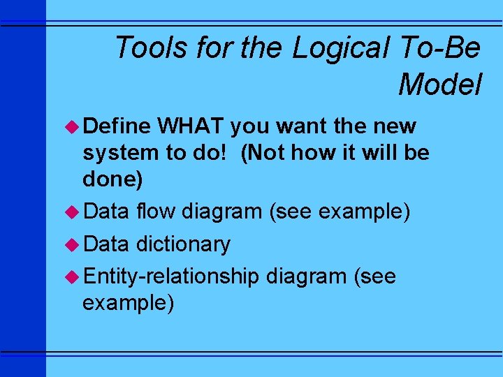 Tools for the Logical To-Be Model u Define WHAT you want the new system