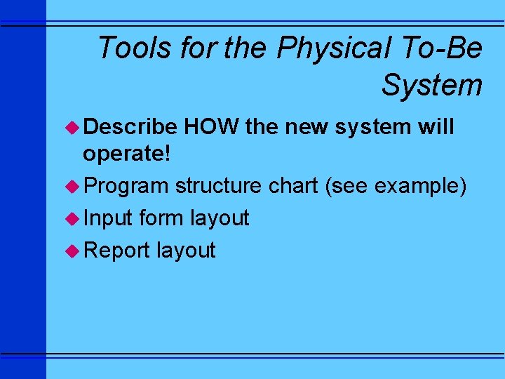 Tools for the Physical To-Be System u Describe HOW the new system will operate!