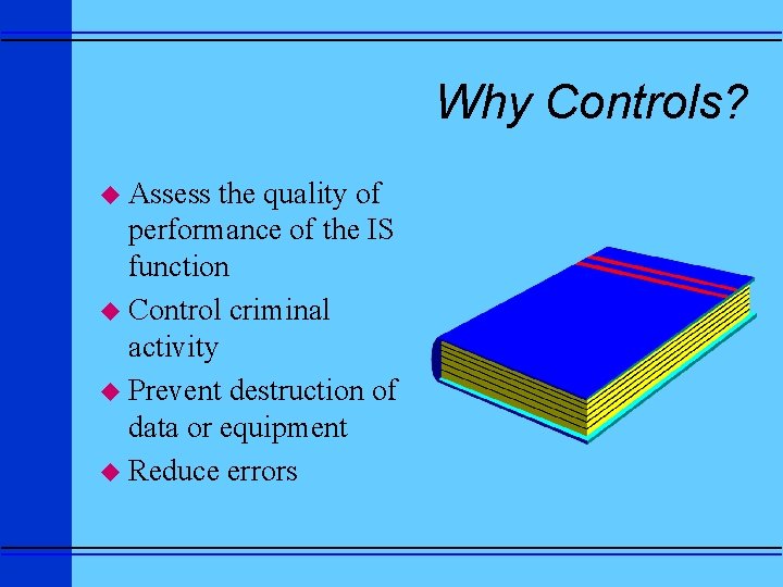 Why Controls? u Assess the quality of performance of the IS function u Control