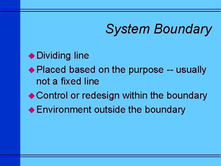 System Boundary u Dividing line u Placed based on the purpose -- usually not