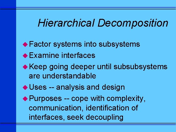 Hierarchical Decomposition u Factor systems into subsystems u Examine interfaces u Keep going deeper