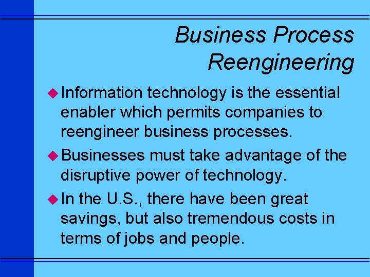 Business Process Reengineering u Information technology is the essential enabler which permits companies to