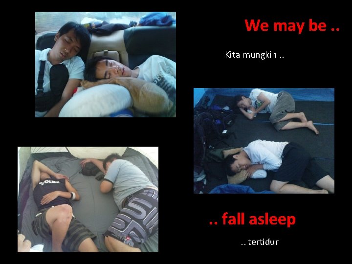 We may be. . Kita mungkin. . fall asleep. . tertidur 