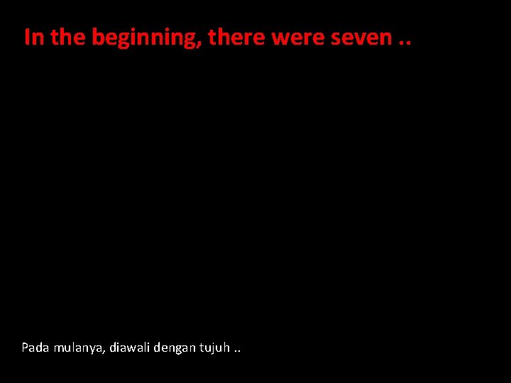 In the beginning, there were seven. . Pada mulanya, diawali dengan tujuh. . 