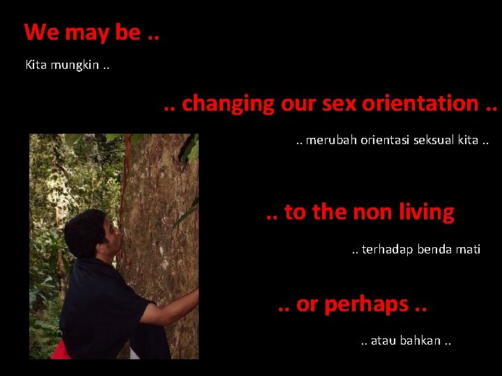 We may be. . Kita mungkin. . changing our sex orientation. . merubah orientasi