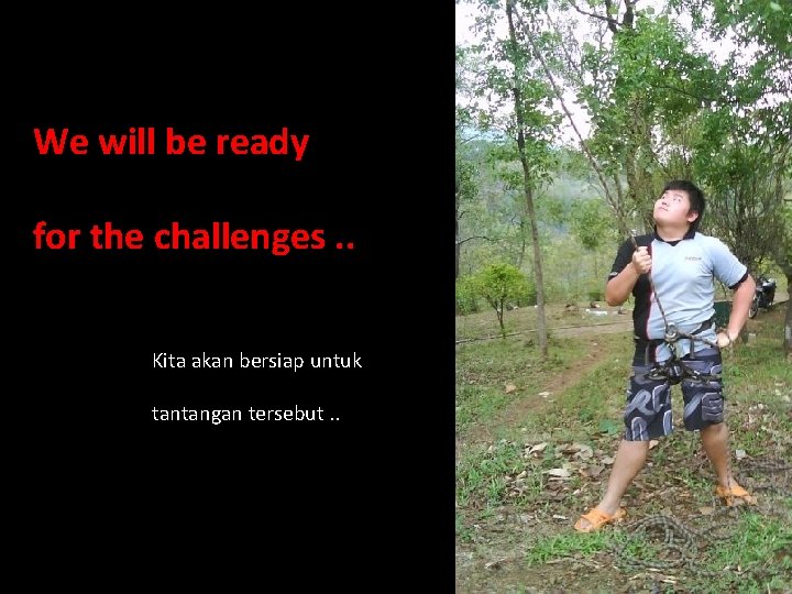 We will be ready for the challenges. . Kita akan bersiap untuk tantangan tersebut.