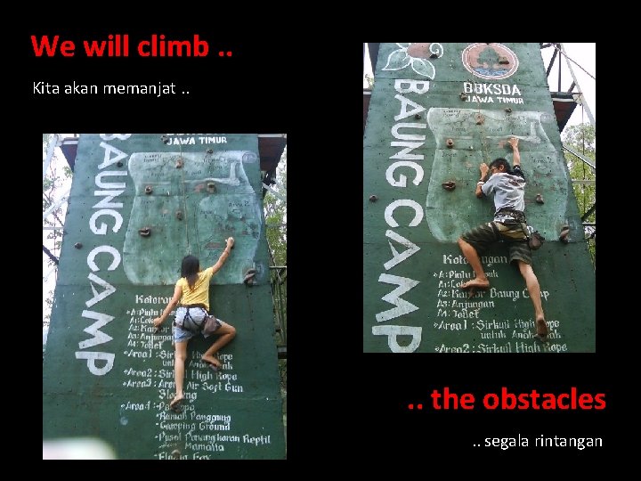 We will climb. . Kita akan memanjat. . the obstacles. . segala rintangan 