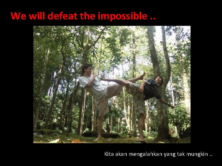 We will defeat the impossible. . Kita akan mengalahkan yang tak mungkin. . 