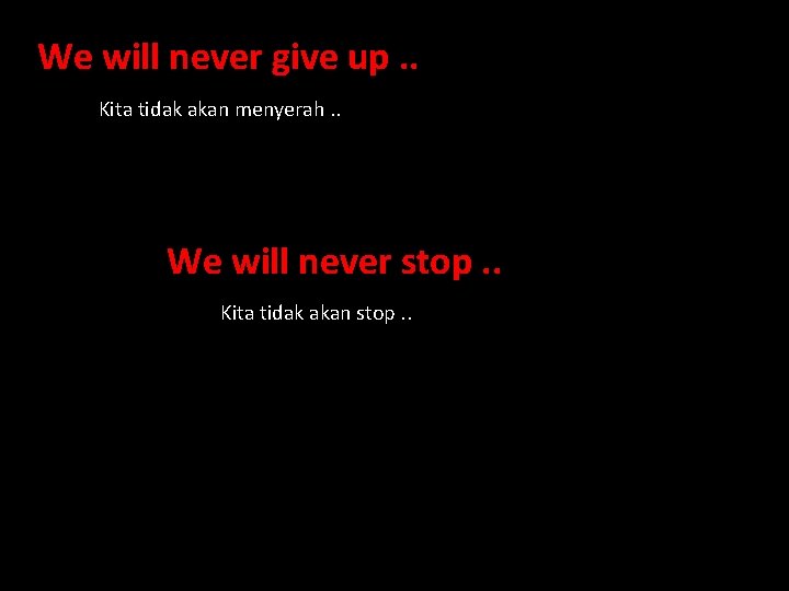 We will never give up. . Kita tidak akan menyerah. . We will never