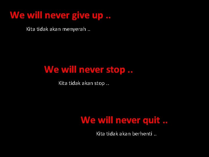 We will never give up. . Kita tidak akan menyerah. . We will never