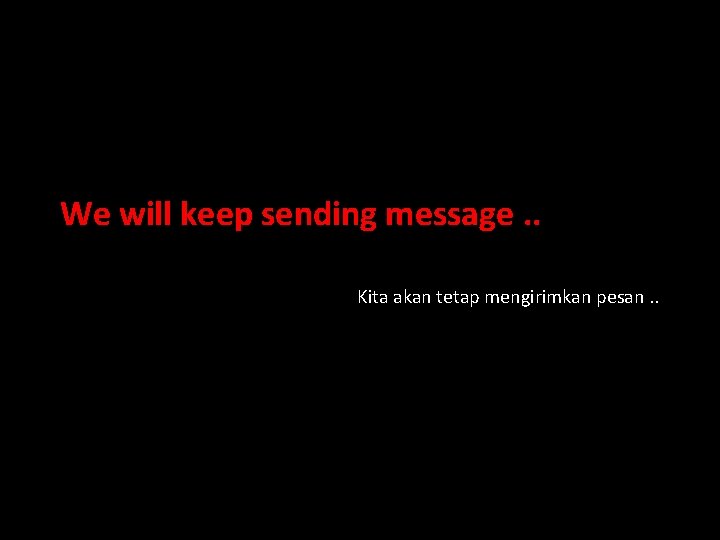 We will keep sending message. . Kita akan tetap mengirimkan pesan. . 
