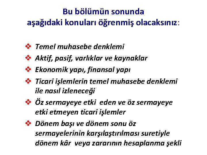 Bu bölümün sonunda aşağıdaki konuları öğrenmiş olacaksınız: Temel muhasebe denklemi Aktif, pasif, varlıklar ve