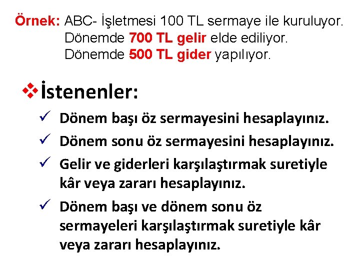 Örnek: ABC- İşletmesi 100 TL sermaye ile kuruluyor. Dönemde 700 TL gelir elde ediliyor.