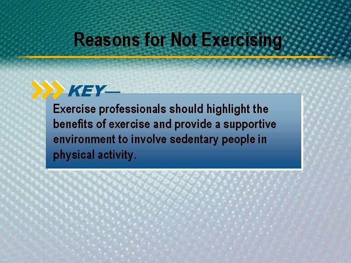 Reasons for Not Exercising KEY— Exercise professionals should highlight the benefits of exercise and