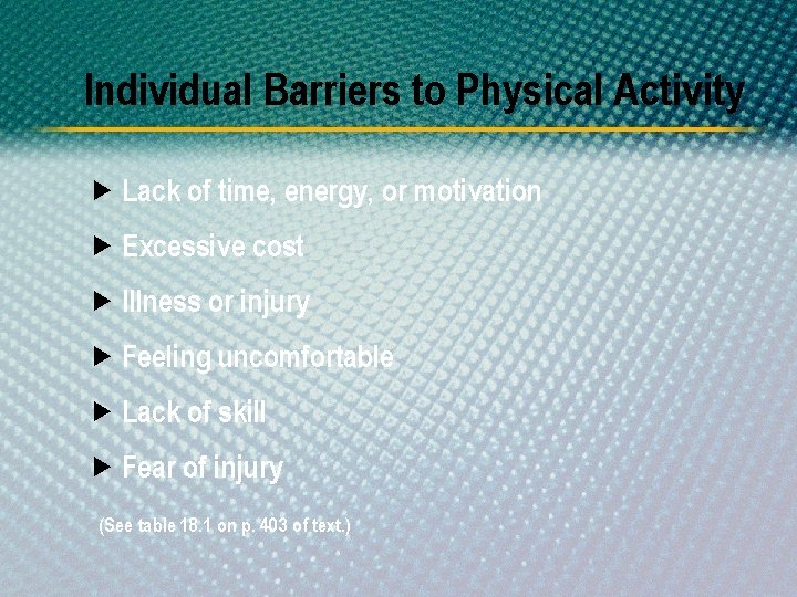 Individual Barriers to Physical Activity Lack of time, energy, or motivation Excessive cost Illness