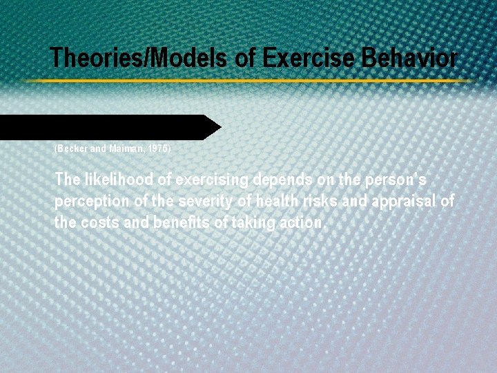 Theories/Models of Exercise Behavior Health Belief Model (Becker and Maiman, 1975) The likelihood of