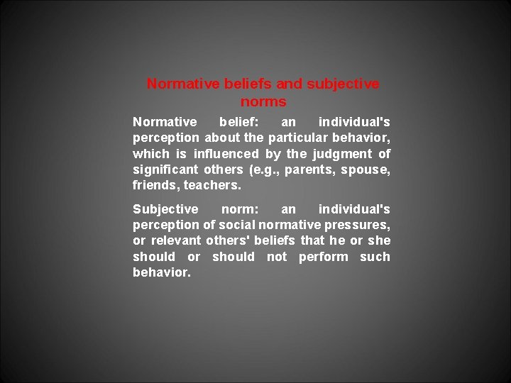 Normative beliefs and subjective norms Normative belief: an individual's perception about the particular behavior,