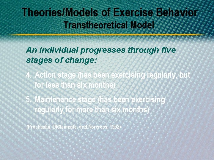 Theories/Models of Exercise Behavior Transtheoretical Model An individual progresses through five stages of change: