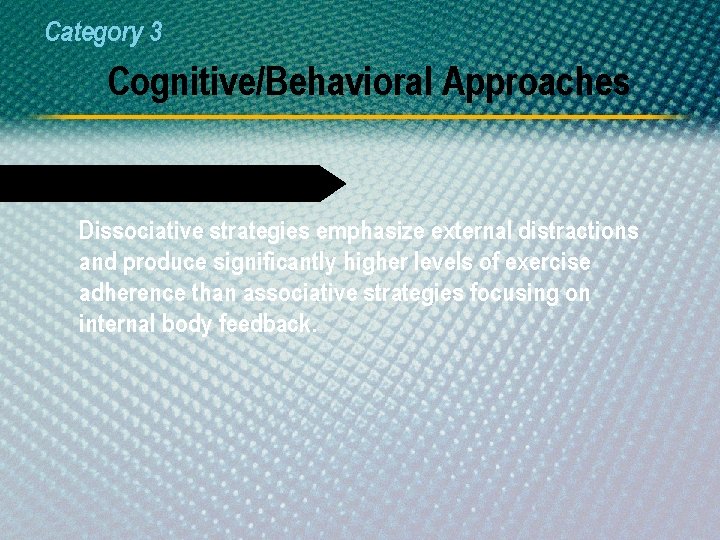 Category 3 Cognitive/Behavioral Approaches Cognitive Techniques Dissociative strategies emphasize external distractions and produce significantly