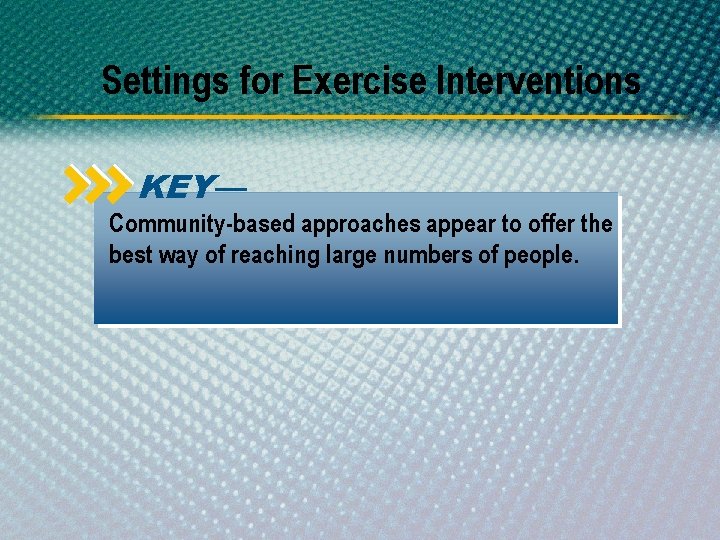 Settings for Exercise Interventions KEY— Community-based approaches appear to offer the best way of