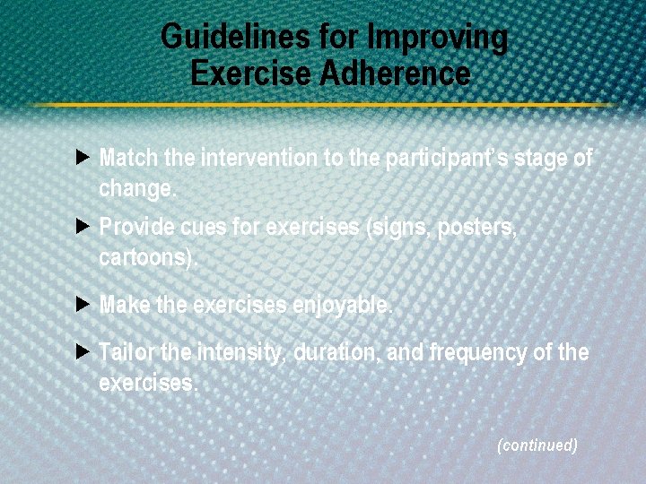 Guidelines for Improving Exercise Adherence Match the intervention to the participant’s stage of change.