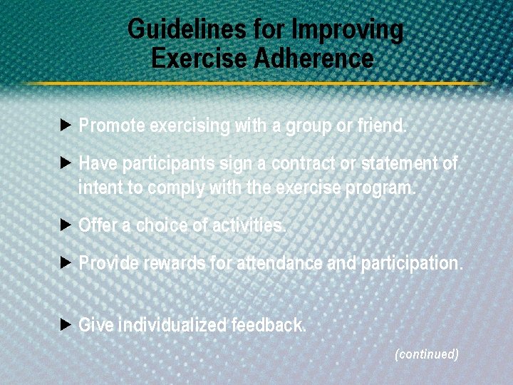 Guidelines for Improving Exercise Adherence Promote exercising with a group or friend. Have participants