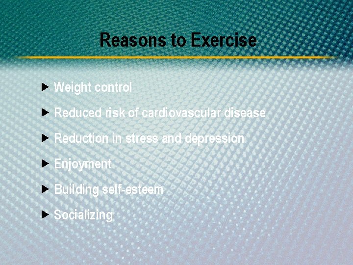 Reasons to Exercise Weight control Reduced risk of cardiovascular disease Reduction in stress and