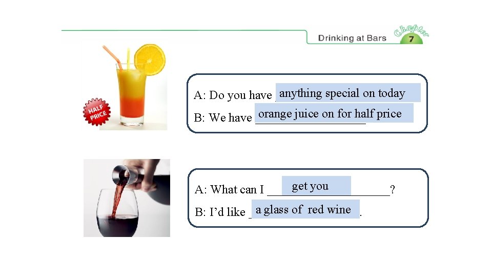 anything special on today A: Do you have __________? orange juice on for half