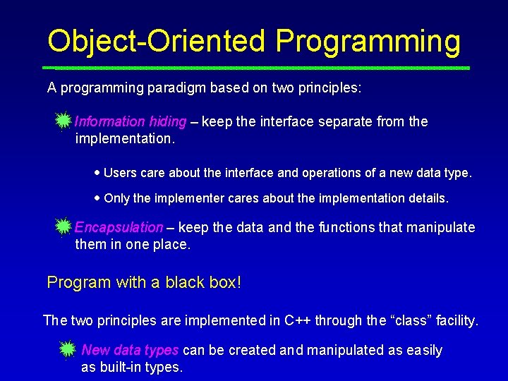 Object-Oriented Programming A programming paradigm based on two principles: Information hiding – keep the